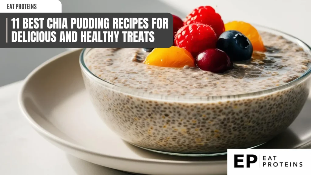 Glass bowl of creamy chia pudding topped with a colorful assortment of fresh fruits including raspberries, blueberries, cherries, and peach slices, served in a white dish. The text overlay reads '11 Best Chia Pudding Recipes for Delicious and Healthy Treats' with the 'Eat Proteins' logo featured in the bottom right corner