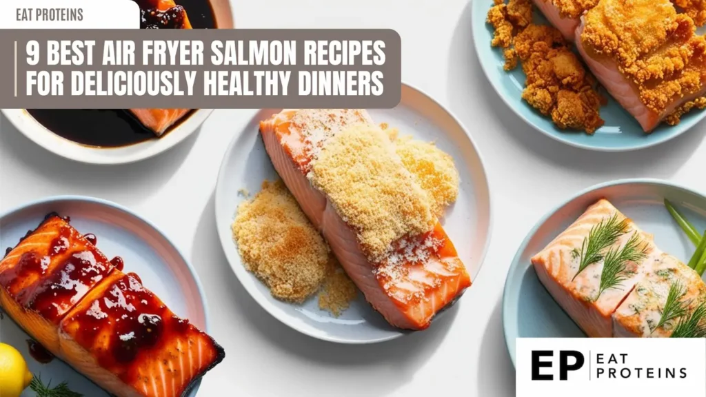 A collage of images showcasing various air fryer salmon recipes. The salmon fillets are cooked to perfection and topped with different flavors like breadcrumbs, glaze, and herbs. The image is accompanied by the text "9 Best Air Fryer Salmon Recipes for Deliciously Healthy Dinners" and the Eat Proteins logo.