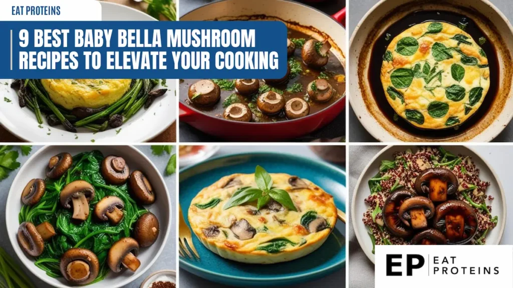 A collage of 9 different baby bella mushroom recipes, including quiche, pasta, and stir-fry. The image is accompanied by the title "9 Best Baby Bella Mushroom Recipes to Elevate Your Cooking" and the "Eat Proteins" logo.