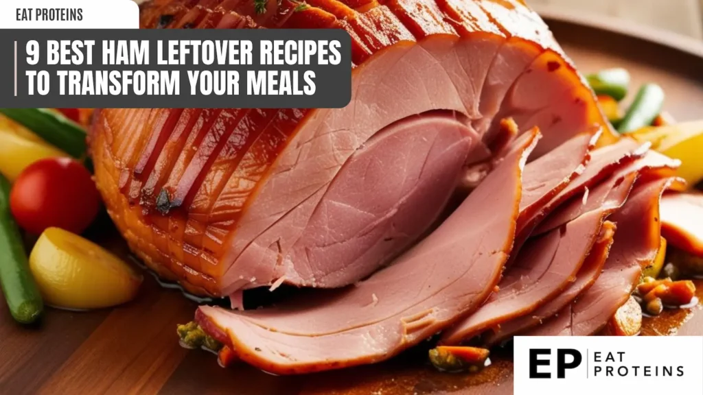 A close-up image of a glazed ham resting on a wooden board, surrounded by fresh vegetables. The ham is sliced open, revealing its juicy and flavorful interior. The image is accompanied by the text "9 Best Ham Leftover Recipes to Transform Your Meals" and the Eat Proteins logo.