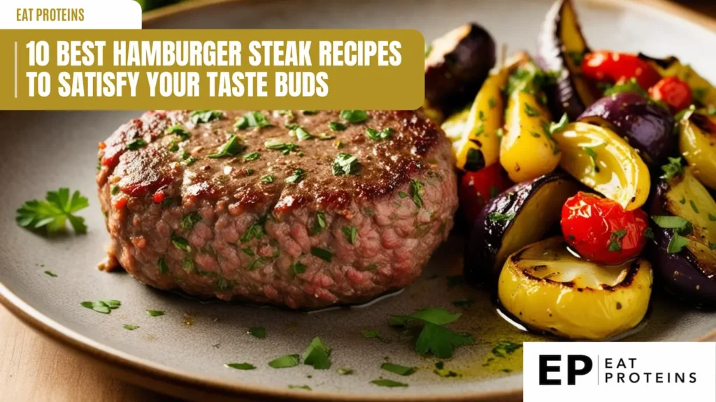 a plate holds a cooked hamburger steak, browned and seasoned with herbs, alongside roasted vegetables. the text overlay reads "10 best hamburger steak recipes to satisfy your taste buds" and includes the "eat proteins" logo. the steak is thick and appears juicy, and the vegetables are colorful and roasted